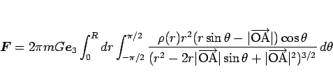 \begin{displaymath}
\mbox{\boldmath$F$}
= 2\pi mG\mbox{\boldmath$e$}_3\int_0^...
...theta+\vert\overrightarrow{\mathrm{OA}}\vert^2)^{3/2}} d\theta\end{displaymath}