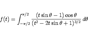 \begin{displaymath}
f(t) = \int_{-\pi/2}^{\pi/2}\frac{(t\sin\theta-1)\cos\theta}%
{(t^2-2t\sin\theta+1)^{3/2}} d\theta\end{displaymath}
