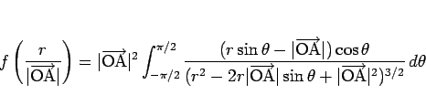 \begin{displaymath}
f\left(\frac{r}{\vert\overrightarrow{\mathrm{OA}}\vert}\righ...
...heta+\vert\overrightarrow{\mathrm{OA}}\vert^2)^{3/2}} d\theta
\end{displaymath}