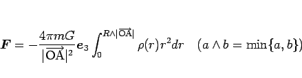 \begin{displaymath}
\mbox{\boldmath$F$}
= -\frac{4\pi mG}{\vert\overrightarrow...
...m{OA}}$}\vert}\rho(r)r^2dr
\hspace{1zw}(a\wedge b=\min\{a,b\})\end{displaymath}