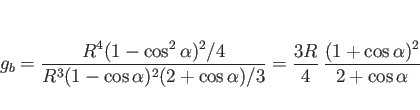 \begin{displaymath}
g_b
=
\frac{R^4(1 - \cos^2\alpha)^2/4}{R^3(1 - \cos\alp...
...pha)/3}
=
\frac{3R}{4} \frac{(1+\cos\alpha)^2}{2+\cos\alpha}\end{displaymath}