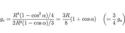 \begin{displaymath}
g_c
=
\frac{R^4(1 - \cos^2\alpha)/4}{2R^3(1 - \cos\alph...
...}{8}(1+\cos\alpha)
\hspace{1zw}\left(= \frac{3}{4} g_a\right)\end{displaymath}
