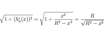\begin{displaymath}
\sqrt{1+(h_a'(x))^2} = \sqrt{1+\frac{x^2}{R^2-x^2}}
= \frac{R}{\sqrt{R^2-x^2}}
\end{displaymath}