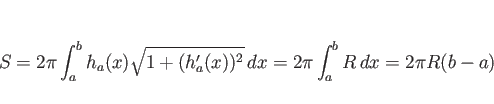 \begin{displaymath}
S
= 2\pi\int_a^b h_a(x)\sqrt{1+(h_a'(x))^2} dx
= 2\pi\int_a^b R dx
= 2\pi R(b-a)\end{displaymath}