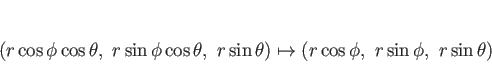 \begin{displaymath}
(r\cos\phi\cos\theta, r\sin\phi\cos\theta, r\sin\theta)
\mapsto
(r\cos\phi, r\sin\phi, r\sin\theta)
\end{displaymath}