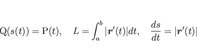 \begin{displaymath}
\mathrm{Q}(s(t)) = \mathrm{P}(t),
\hspace{1zw}L = \int_a^b\v...
...
\hspace{1zw}\frac{ds}{dt} = \vert\mbox{\boldmath$r$}'(t)\vert
\end{displaymath}