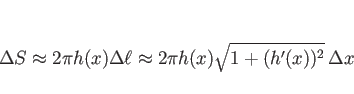 \begin{displaymath}
\Delta S
\approx2\pi h(x)\Delta\ell
\approx2\pi h(x)\sqrt{1+(h'(x))^2} \Delta x
\end{displaymath}
