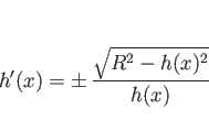 \begin{displaymath}
h'(x) = \pm \frac{\sqrt{R^2-h(x)^2}}{h(x)}\end{displaymath}
