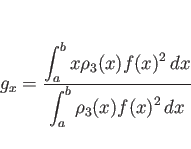 \begin{displaymath}
g_x=\frac{\displaystyle \int_a^b x\rho_3(x)f(x)^2 dx}%
{\displaystyle \int_a^b\rho_3(x)f(x)^2 dx}\end{displaymath}