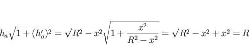 \begin{displaymath}
h_a\sqrt{1+(h_a')^2}
= \sqrt{R^2-x^2}\sqrt{1+\frac{x^2}{R^2-x^2}}
= \sqrt{R^2-x^2+x^2}
= R\end{displaymath}