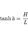 \begin{displaymath}
\tanh\bar{a} = \frac{H}{L}\end{displaymath}