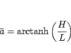 \begin{displaymath}
\bar{a} = \mathop{\rm arctanh}\left(\frac{H}{L}\right)\end{displaymath}