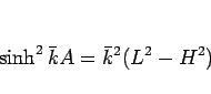 \begin{displaymath}
\sinh^2\bar{k}A = \bar{k}^2(L^2-H^2)
\end{displaymath}