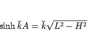 \begin{displaymath}
\sinh\bar{k}A = \bar{k}\sqrt{L^2-H^2}
\end{displaymath}