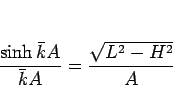 \begin{displaymath}
\frac{\sinh\bar{k}A}{\bar{k}A} = \frac{\sqrt{L^2-H^2}}{A}\end{displaymath}