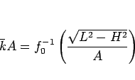 \begin{displaymath}
\bar{k}A = f_0^{-1}\left(\frac{\sqrt{L^2-H^2}}{A}\right)
\end{displaymath}