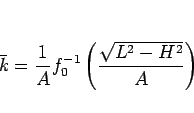\begin{displaymath}
\bar{k} = \frac{1}{A}f_0^{-1}\left(\frac{\sqrt{L^2-H^2}}{A}\right)\end{displaymath}