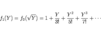 \begin{displaymath}
f_1(Y) = f_0(\sqrt{Y})
= 1+\frac{Y}{3!}+\frac{Y^2}{5!}+\frac{Y^3}{7!}+\cdots
\end{displaymath}