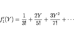 \begin{displaymath}
f_1'(Y) = \frac{1}{3!}+\frac{2Y}{5!}+\frac{3Y^2}{7!}+\cdots
\end{displaymath}