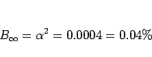 \begin{displaymath}
B_\infty=\alpha^2=0.0004=0.04\%
\end{displaymath}
