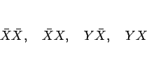 \begin{displaymath}
\bar{X}\bar{X},\hspace{1zw}
\bar{X}X,\hspace{1zw}
Y\bar{X},\hspace{1zw}
YX
\end{displaymath}