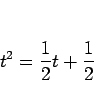 \begin{displaymath}
t^2=\frac{1}{2}t+\frac{1}{2}
\end{displaymath}