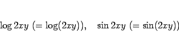 \begin{displaymath}
\log 2xy  (=\log(2xy)),
\hspace{1zw}
\sin 2xy  (=\sin(2xy))
\end{displaymath}