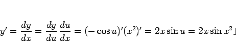 \begin{displaymath}
y'
= \frac{dy}{dx}
= \frac{dy}{du} \frac{du}{dx}
= (-\cos u)'(x^2)'
= 2x \sin u
= 2x\sin x^2
\end{displaymath}