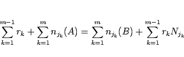 \begin{displaymath}
\sum_{k=1}^{m-1}r_k + \sum_{k=1}^m n_{j_k}(A)
= \sum_{k=1}^m n_{j_k}(B) + \sum_{k=1}^{m-1}r_k N_{j_k}
\end{displaymath}