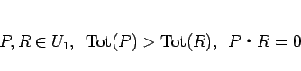 \begin{displaymath}
P,R\in U_1,
\hspace{0.5zw}\mathrm{Tot}(P)>\mathrm{Tot}(R),
\hspace{0.5zw}P\mathrel{}R=0\end{displaymath}