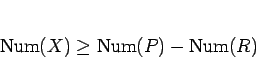 \begin{displaymath}
\mathrm{Num}(X)\geq \mathrm{Num}(P)-\mathrm{Num}(R)
\end{displaymath}