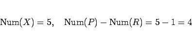 \begin{displaymath}
\mathrm{Num}(X)=5,\hspace{1zw}\mathrm{Num}(P)-\mathrm{Num}(R) = 5-1 = 4
\end{displaymath}