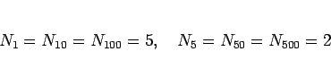 \begin{displaymath}
N_1 = N_{10} = N_{100} = 5,
\hspace{1zw}
N_5 = N_{50} = N_{500} = 2
\end{displaymath}