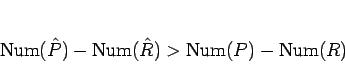 \begin{displaymath}
\mathrm{Num}(\hat{P}) - \mathrm{Num}(\hat{R}) > \mathrm{Num}(P) - \mathrm{Num}(R)
\end{displaymath}