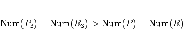 \begin{displaymath}
\mathrm{Num}(P_3)-\mathrm{Num}(R_3) > \mathrm{Num}(P)-\mathrm{Num}(R)
\end{displaymath}
