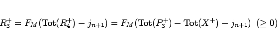 \begin{displaymath}
R_3^{+}
= F_M(\mathrm{Tot}(R_4^{+})-j_{n+1})
= F_M(\math...
...P_3^{+})-\mathrm{Tot}(X^{+})-j_{n+1})
\hspace{0.5zw}(\geq 0)
\end{displaymath}