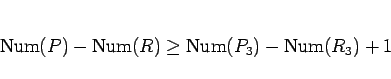 \begin{displaymath}
\mathrm{Num}(P)-\mathrm{Num}(R)\geq \mathrm{Num}(P_3)-\mathrm{Num}(R_3)+1
\end{displaymath}