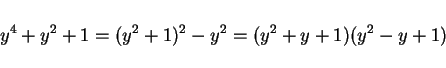 \begin{displaymath}
y^4+y^2+1 = (y^2+1)^2-y^2 = (y^2+y+1)(y^2-y+1)
\end{displaymath}