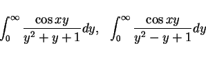 \begin{displaymath}
\int_0^\infty\frac{\cos xy}{y^2+y+1}dy,\ \
\int_0^\infty\frac{\cos xy}{y^2-y+1}dy
\end{displaymath}
