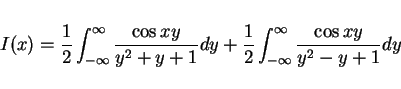 \begin{displaymath}
I(x)= \frac{1}{2}\int_{-\infty}^\infty\frac{\cos xy}{y^2+y+1}dy
+\frac{1}{2}\int_{-\infty}^\infty\frac{\cos xy}{y^2-y+1}dy
\end{displaymath}
