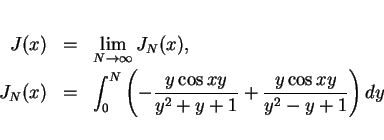 \begin{eqnarray*}
J(x) & = & \lim_{N\rightarrow\infty}J_N(x),\\
J_N(x) & = & ...
...ft(
-\frac{y\cos xy}{y^2+y+1}+\frac{y\cos xy}{y^2-y+1}\right)dy
\end{eqnarray*}