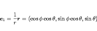 \begin{displaymath}
\mbox{\boldmath$e$}_1=\frac{1}{r}\mbox{\boldmath$r$}
=(\cos\phi\cos\theta,\sin\phi\cos\theta,\sin\theta)
\end{displaymath}