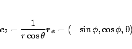 \begin{displaymath}
\mbox{\boldmath$e$}_2=\frac{1}{r\cos\theta}\mbox{\boldmath$r$}_\phi =(-\sin\phi,\cos\phi,0)
\end{displaymath}