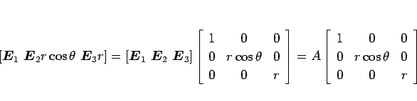 \begin{displaymath}
\left[\mbox{\boldmath$E$}_1\ \mbox{\boldmath$E$}_2 r\cos\the...
...n{array}{ccc}1&0&0\\ 0&r\cos\theta&0\\ 0&0&r\end{array}\right]
\end{displaymath}