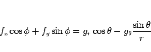 \begin{displaymath}
f_x\cos\phi+f_y\sin\phi = g_r\cos\theta-g_\theta\frac{\sin\theta}{r}\end{displaymath}