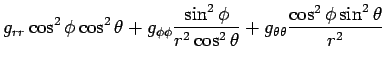 $\displaystyle g_{rr}\cos^2\phi\cos^2\theta
+g_{\phi\phi}\frac{\sin^2\phi}{r^2\cos^2\theta}
+g_{\theta\theta}\frac{\cos^2\phi\sin^2\theta}{r^2}$