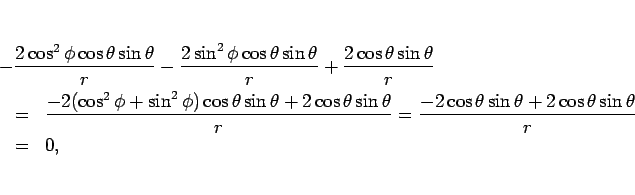 \begin{eqnarray*}\lefteqn{
-\frac{2\cos^2\phi\cos\theta\sin\theta}{r}
-\frac{2...
...frac{-2\cos\theta\sin\theta+2\cos\theta\sin\theta}{r}
\\ &=&
0,\end{eqnarray*}
