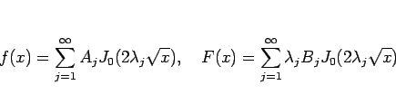 \begin{displaymath}
f(x)=\sum_{j=1}^\infty A_jJ_0(2\lambda_j\sqrt{x}),
\hspace{1zw}
F(x)=\sum_{j=1}^\infty \lambda_j B_jJ_0(2\lambda_j\sqrt{x})\end{displaymath}