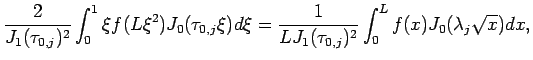 $\displaystyle \frac{2}{J_1(\tau_{0,j})^2}\int_0^1\xi f(L\xi^2)J_0(\tau_{0,j}\xi...
...
% &=&
=
\frac{1}{LJ_1(\tau_{0,j})^2}\int_0^Lf(x)J_0(\lambda_j\sqrt{x})dx,$