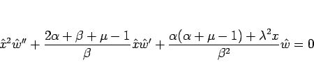 \begin{displaymath}
\hat{x}^2\hat{w}''+\frac{2\alpha+\beta+\mu-1}{\beta}\hat{x}...
...w}'
+\frac{\alpha(\alpha+\mu-1)+\lambda^2 x}{\beta^2}\hat{w}=0\end{displaymath}